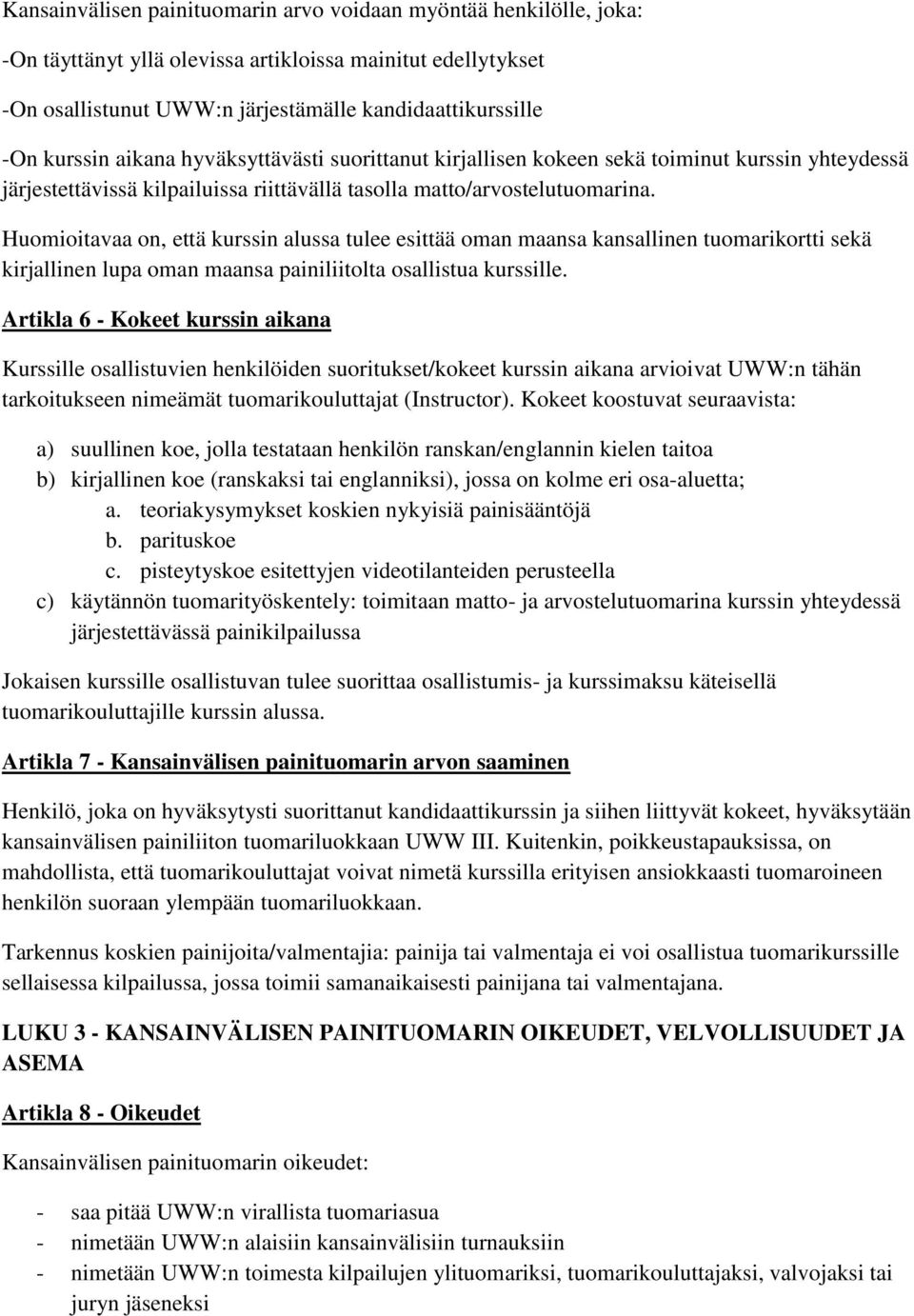 Huomioitavaa on, että kurssin alussa tulee esittää oman maansa kansallinen tuomarikortti sekä kirjallinen lupa oman maansa painiliitolta osallistua kurssille.