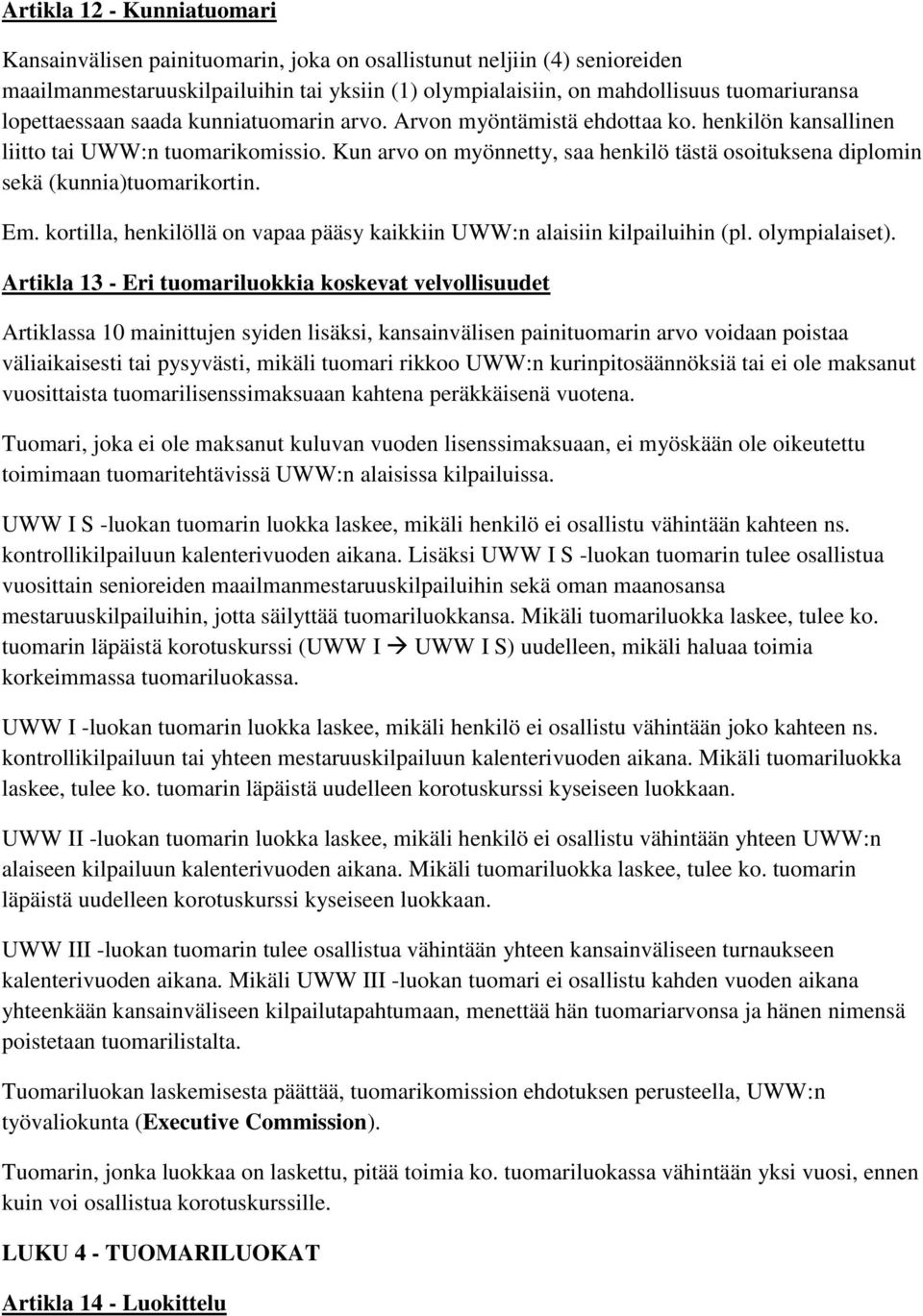 Kun arvo on myönnetty, saa henkilö tästä osoituksena diplomin sekä (kunnia)tuomarikortin. Em. kortilla, henkilöllä on vapaa pääsy kaikkiin UWW:n alaisiin kilpailuihin (pl. olympialaiset).