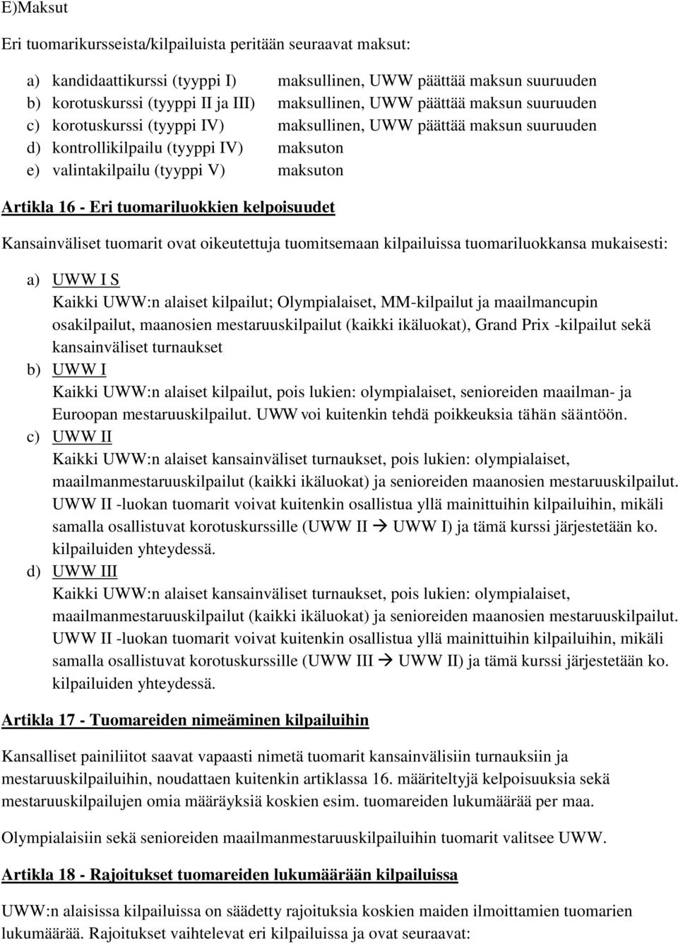 tuomariluokkien kelpoisuudet Kansainväliset tuomarit ovat oikeutettuja tuomitsemaan kilpailuissa tuomariluokkansa mukaisesti: a) UWW I S Kaikki UWW:n alaiset kilpailut; Olympialaiset, MM-kilpailut ja