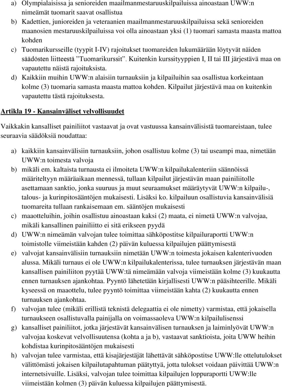 säädösten liitteestä Tuomarikurssit. Kuitenkin kurssityyppien I, II tai III järjestävä maa on vapautettu näistä rajoituksista.