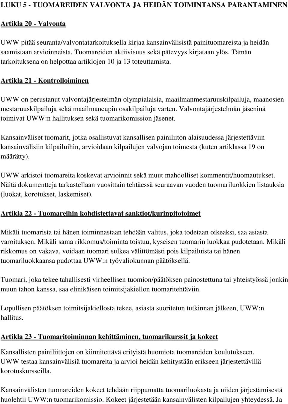 Artikla 21 - Kontrolloiminen UWW on perustanut valvontajärjestelmän olympialaisia, maailmanmestaruuskilpailuja, maanosien mestaruuskilpailuja sekä maailmancupin osakilpailuja varten.