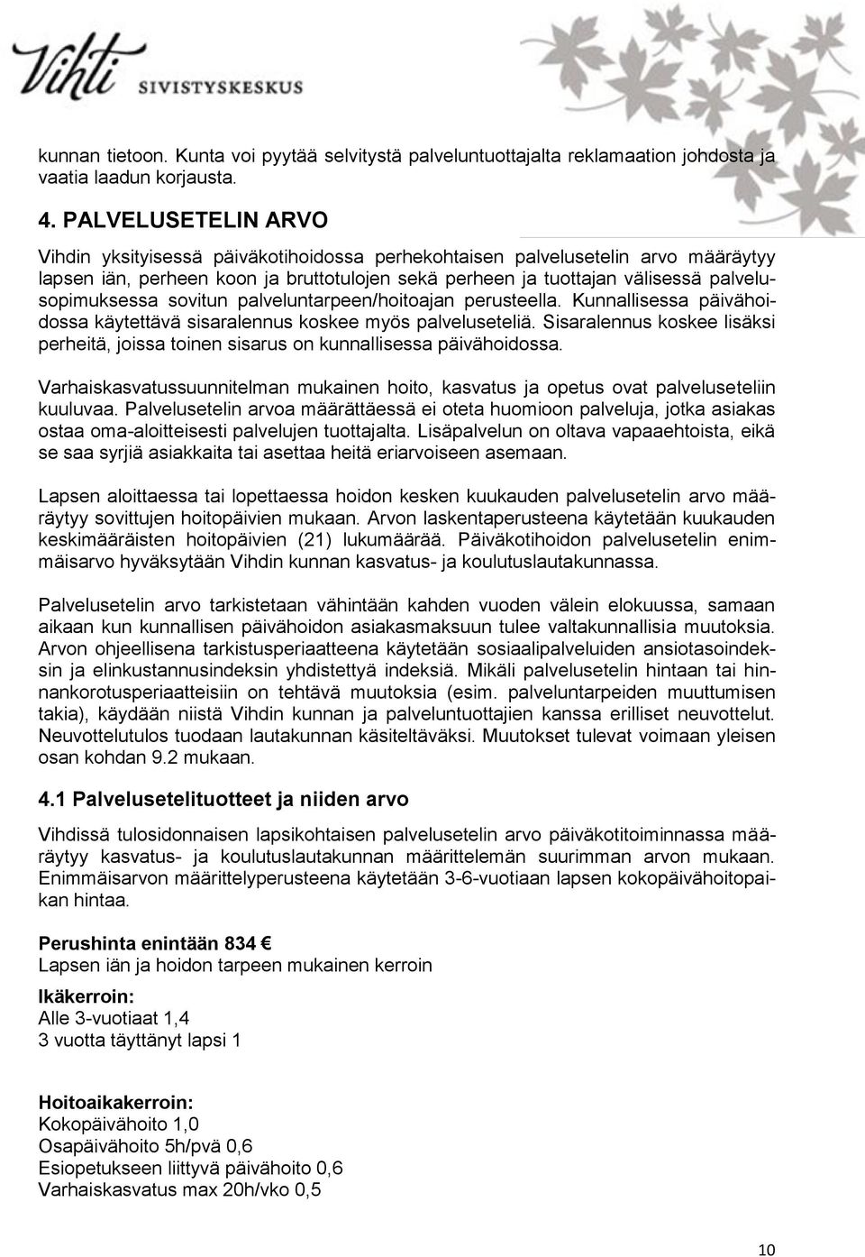 palvelusopimuksessa sovitun palveluntarpeen/hoitoajan perusteella. Kunnallisessa päivähoidossa käytettävä sisaralennus koskee myös palveluseteliä.