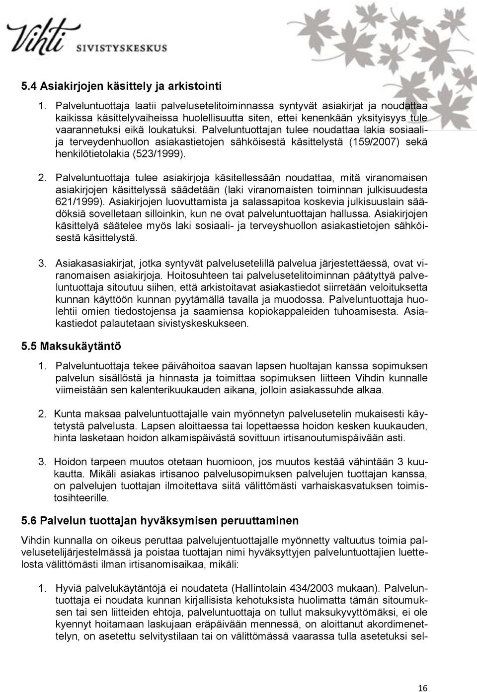 Palveluntuottajan tulee noudattaa lakia sosiaalija terveydenhuollon asiakastietojen sähköisestä käsittelystä (159/2007) sekä henkilötietolakia (523/1999). 2.