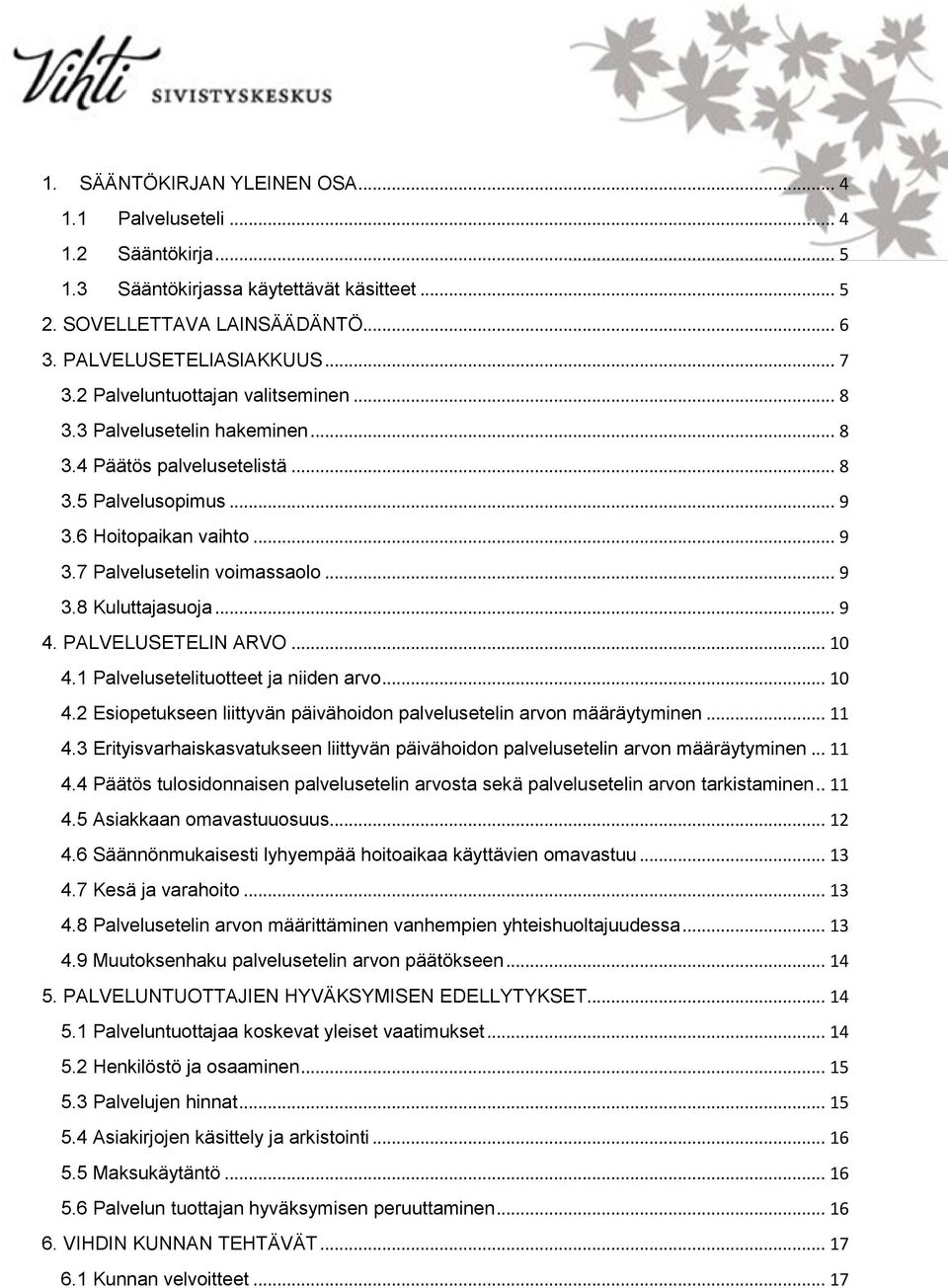 .. 9 4. PALVELUSETELIN ARVO... 10 4.1 Palvelusetelituotteet ja niiden arvo... 10 4.2 Esiopetukseen liittyvän päivähoidon palvelusetelin arvon määräytyminen... 11 4.