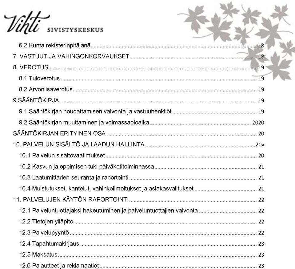 .. 21 10.3 Laatumittarien seuranta ja raportointi... 21 10.4 Muistutukset, kantelut, vahinkoilmoitukset ja asiakasvalitukset... 21 11. PALVELUJEN KÄYTÖN RAPORTOINTI... 22 12.