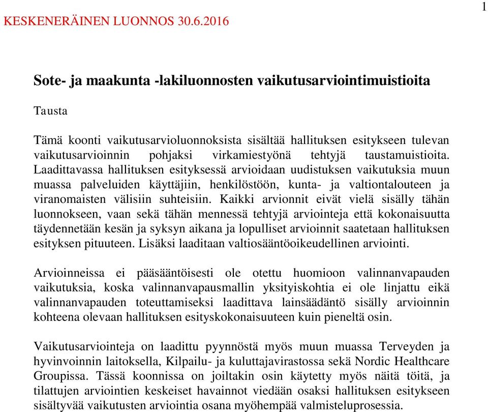 Laadittavassa hallituksen esityksessä arvioidaan uudistuksen vaikutuksia muun muassa palveluiden käyttäjiin, henkilöstöön, kunta- ja valtiontalouteen ja viranomaisten välisiin suhteisiin.