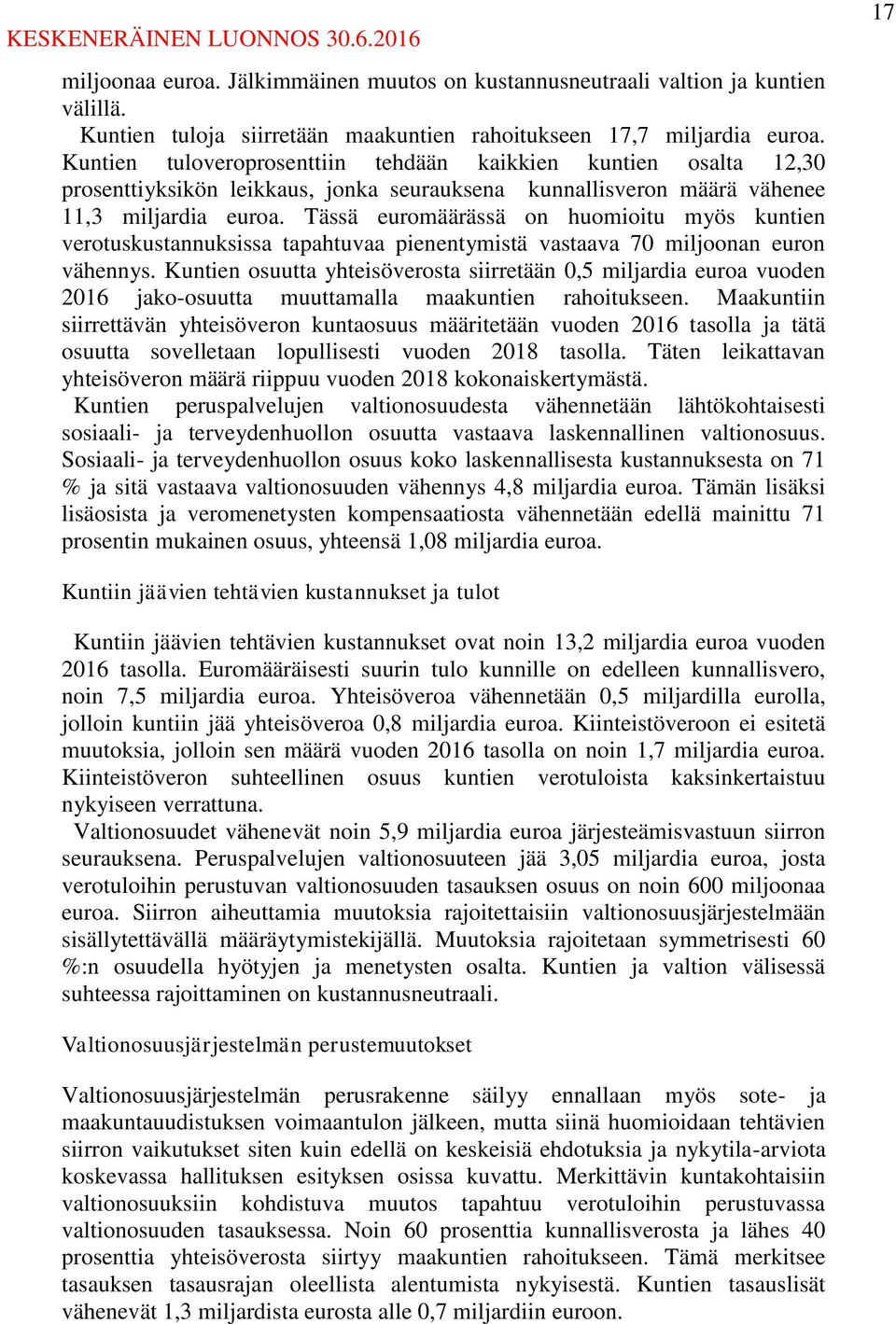 Tässä euromäärässä on huomioitu myös kuntien verotuskustannuksissa tapahtuvaa pienentymistä vastaava 70 miljoonan euron vähennys.