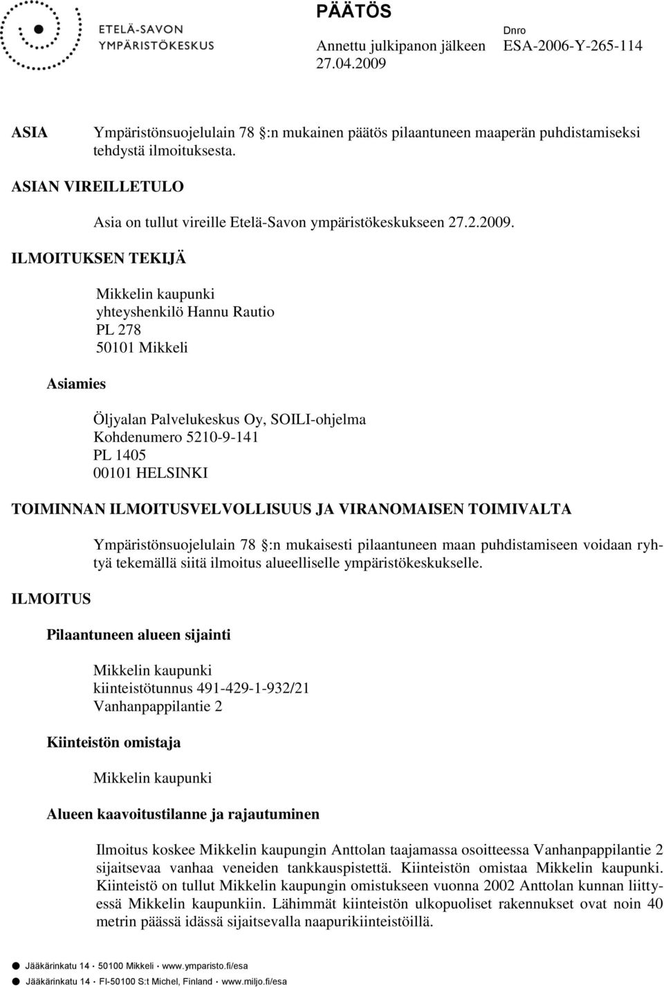 ILMOITUKSEN TEKIJÄ Asiamies Mikkelin kaupunki yhteyshenkilö Hannu Rautio PL 278 50101 Mikkeli Öljyalan Palvelukeskus Oy, SOILI-ohjelma Kohdenumero 5210-9-141 PL 1405 00101 HELSINKI TOIMINNAN