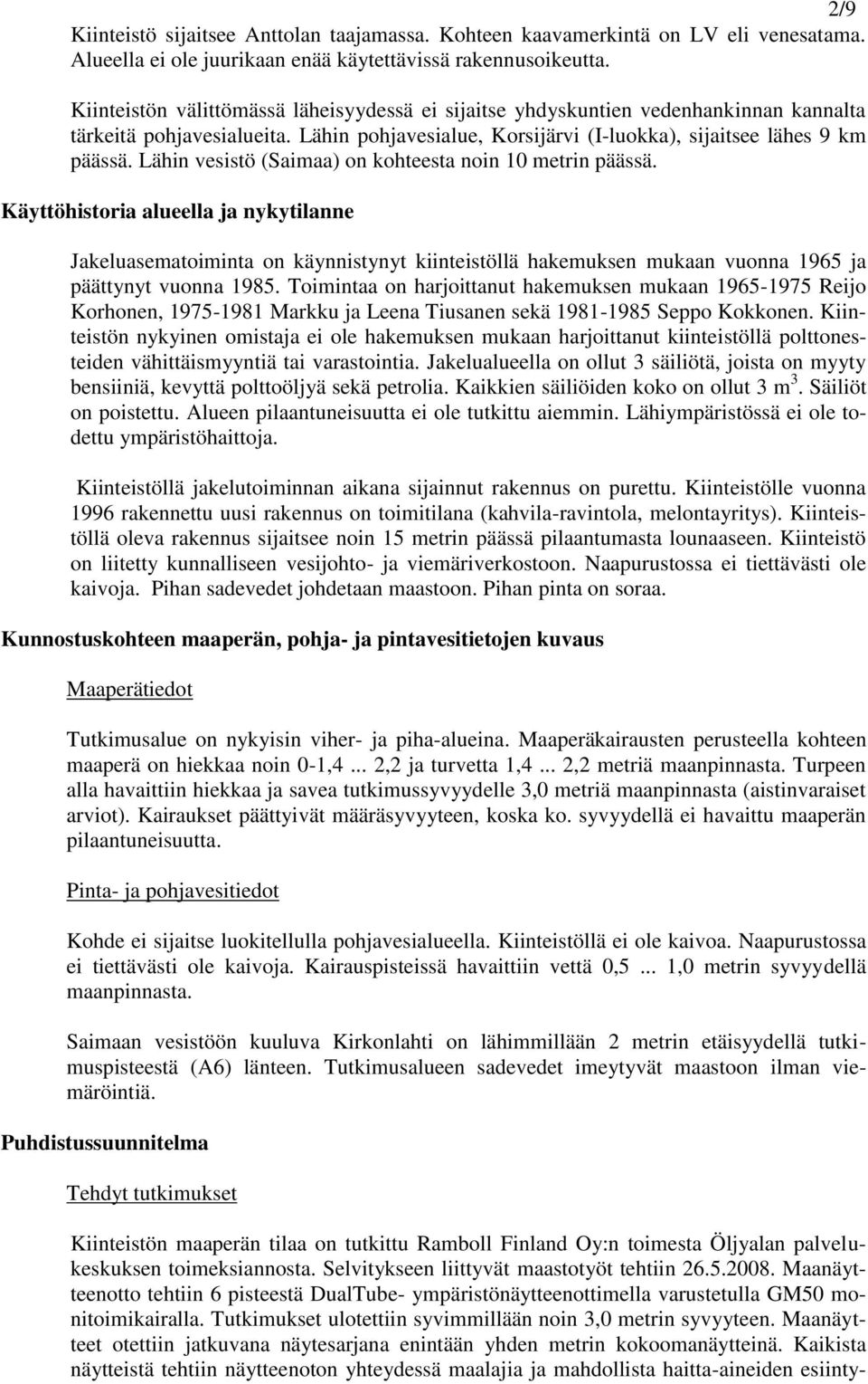 Lähin vesistö (Saimaa) on kohteesta noin 10 metrin päässä.