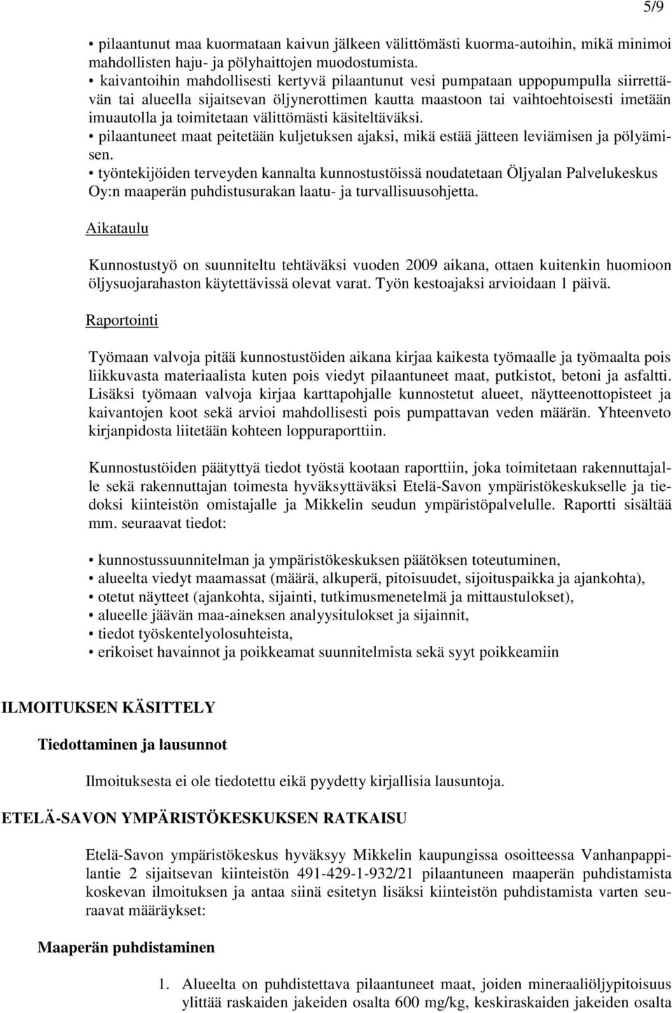 välittömästi käsiteltäväksi. pilaantuneet maat peitetään kuljetuksen ajaksi, mikä estää jätteen leviämisen ja pölyämisen.
