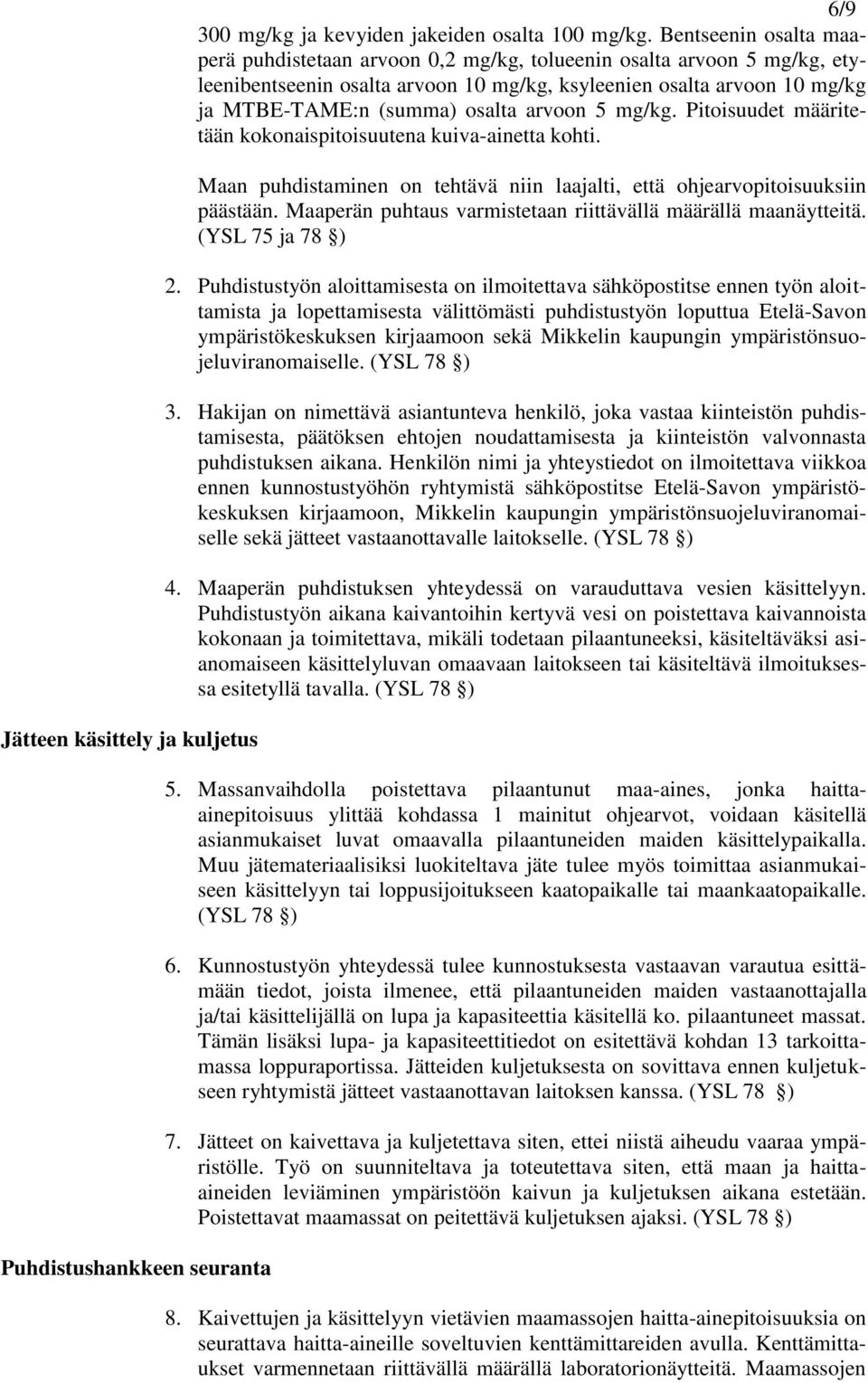 arvoon 5 mg/kg. Pitoisuudet määritetään kokonaispitoisuutena kuiva-ainetta kohti. Maan puhdistaminen on tehtävä niin laajalti, että ohjearvopitoisuuksiin päästään.