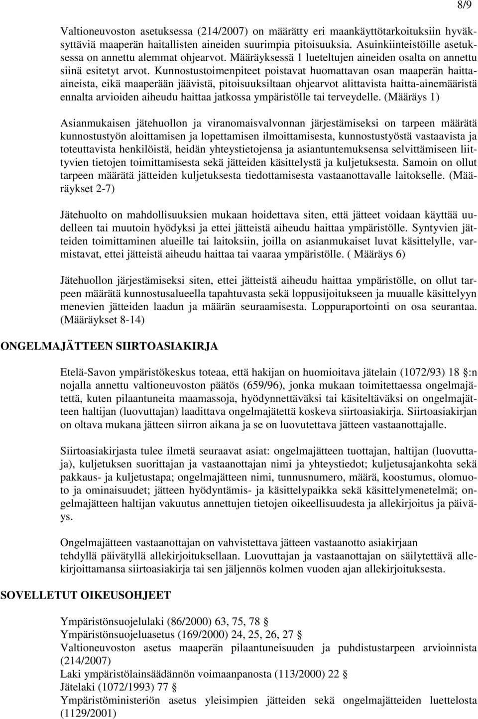 Kunnostustoimenpiteet poistavat huomattavan osan maaperän haittaaineista, eikä maaperään jäävistä, pitoisuuksiltaan ohjearvot alittavista haitta-ainemääristä ennalta arvioiden aiheudu haittaa