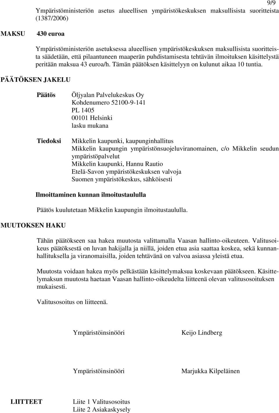 PÄÄTÖKSEN JAKELU Päätös Tiedoksi Öljyalan Palvelukeskus Oy Kohdenumero 52100-9-141 PL 1405 00101 Helsinki lasku mukana Mikkelin kaupunki, kaupunginhallitus Mikkelin kaupungin