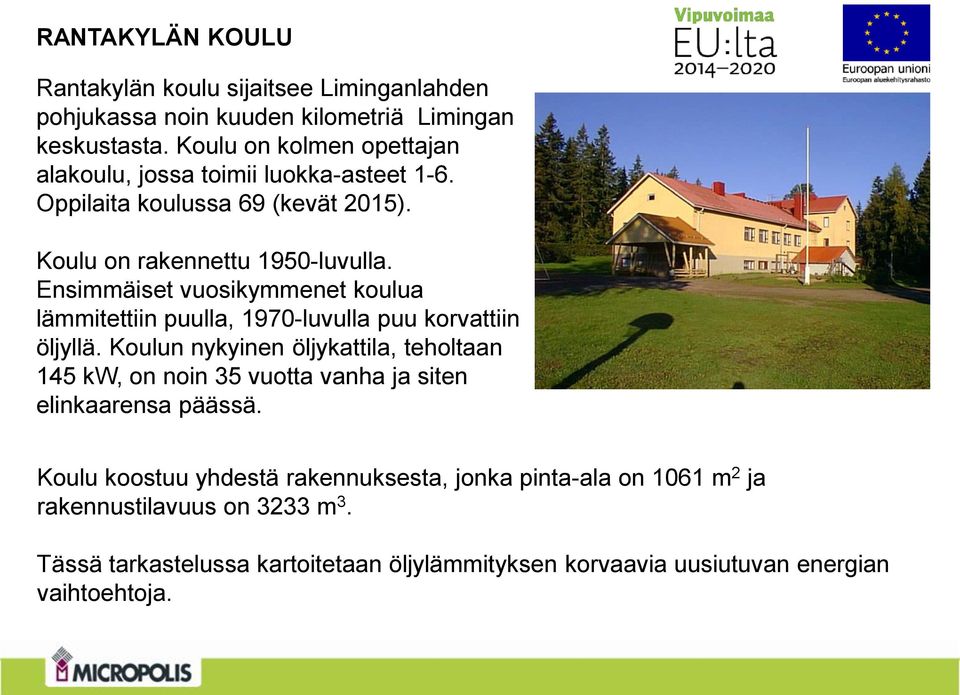 Ensimmäiset vuosikymmenet koulua lämmitettiin puulla, 1970-luvulla puu korvattiin öljyllä.