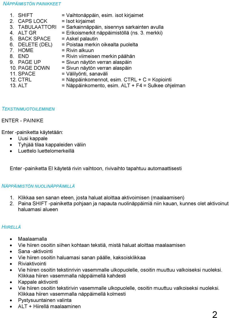 PAGE UP = Sivun näytön verran alaspäin 10. PAGE DOWN = Sivun näytön verran alaspäin 11. SPACE = Välilyönti, sanaväli 12. CTRL = Näppäinkmennt, esim. CTRL + C = Kpiinti 13. ALT = Näppäinkment, esim.