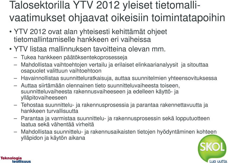 Tukea hankkeen päätöksentekoprosesseja Mahdollistaa vaihtoehtojen vertailu ja erilaiset elinkaarianalyysit ja sitouttaa osapuolet valittuun vaihtoehtoon Havainnollistaa suunnitteluratkaisuja, auttaa