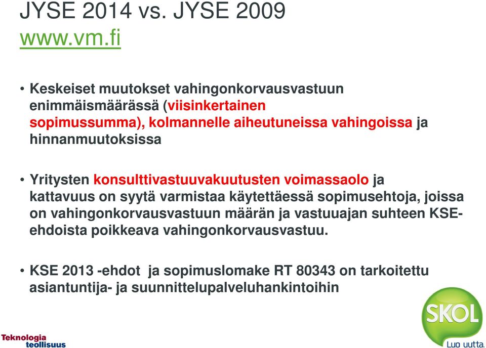 vahingoissa ja hinnanmuutoksissa Yritysten konsulttivastuuvakuutusten voimassaolo ja kattavuus on syytä varmistaa käytettäessä