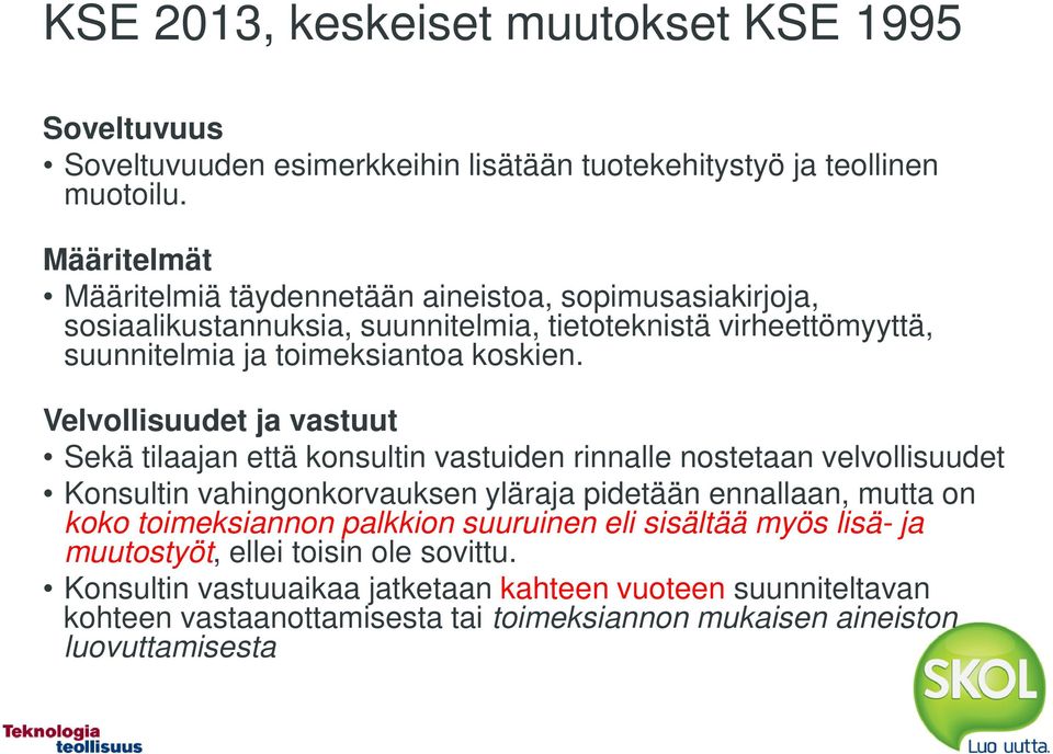 Velvollisuudet ja vastuut Sekä tilaajan että konsultin vastuiden rinnalle nostetaan velvollisuudet Konsultin vahingonkorvauksen yläraja pidetään ennallaan, mutta on koko