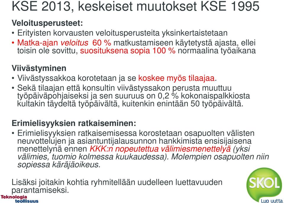 Sekä tilaajan että konsultin viivästyssakon perusta muuttuu työpäiväpohjaiseksi ja sen suuruus on 0,2 % kokonaispalkkiosta kultakin täydeltä työpäivältä, kuitenkin enintään 50 työpäivältä.