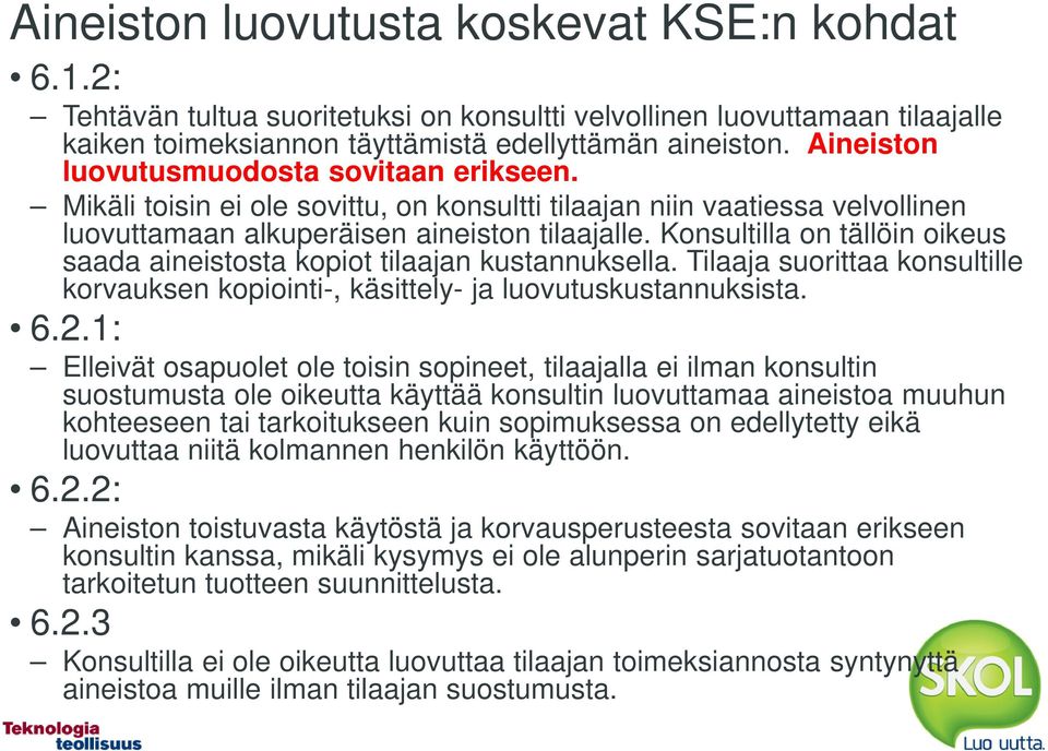 Konsultilla on tällöin oikeus saada aineistosta kopiot tilaajan kustannuksella. Tilaaja suorittaa konsultille korvauksen kopiointi-, käsittely- ja luovutuskustannuksista. 6.2.