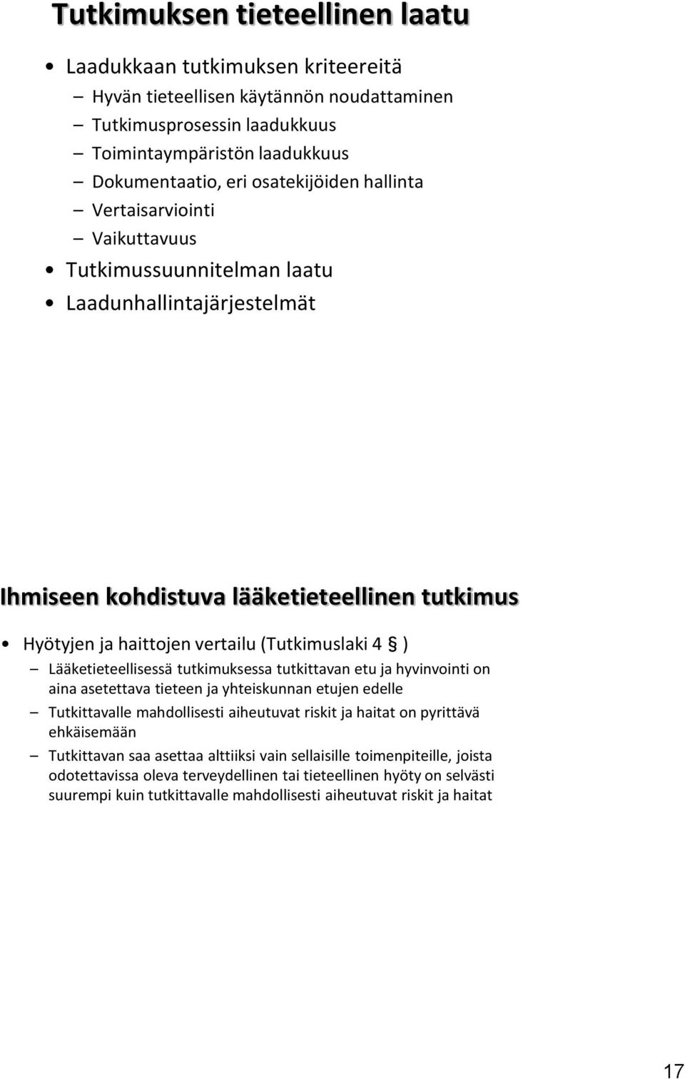 4 ) Lääketieteellisessä tutkimuksessa tutkittavan etu ja hyvinvointi on aina asetettava tieteen ja yhteiskunnan etujen edelle Tutkittavalle mahdollisesti aiheutuvat riskit ja haitat on pyrittävä