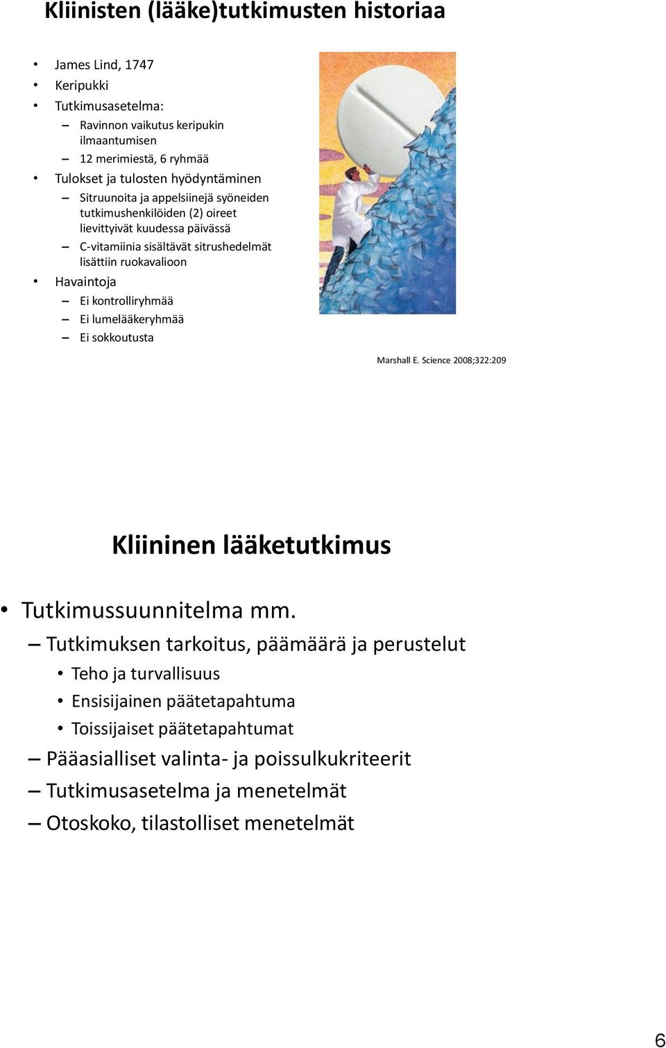 Havaintoja Ei kontrolliryhmää Ei lumelääkeryhmää Ei sokkoutusta Marshall E. Science 2008;322:209 Kliininen lääketutkimus Tutkimussuunnitelma mm.