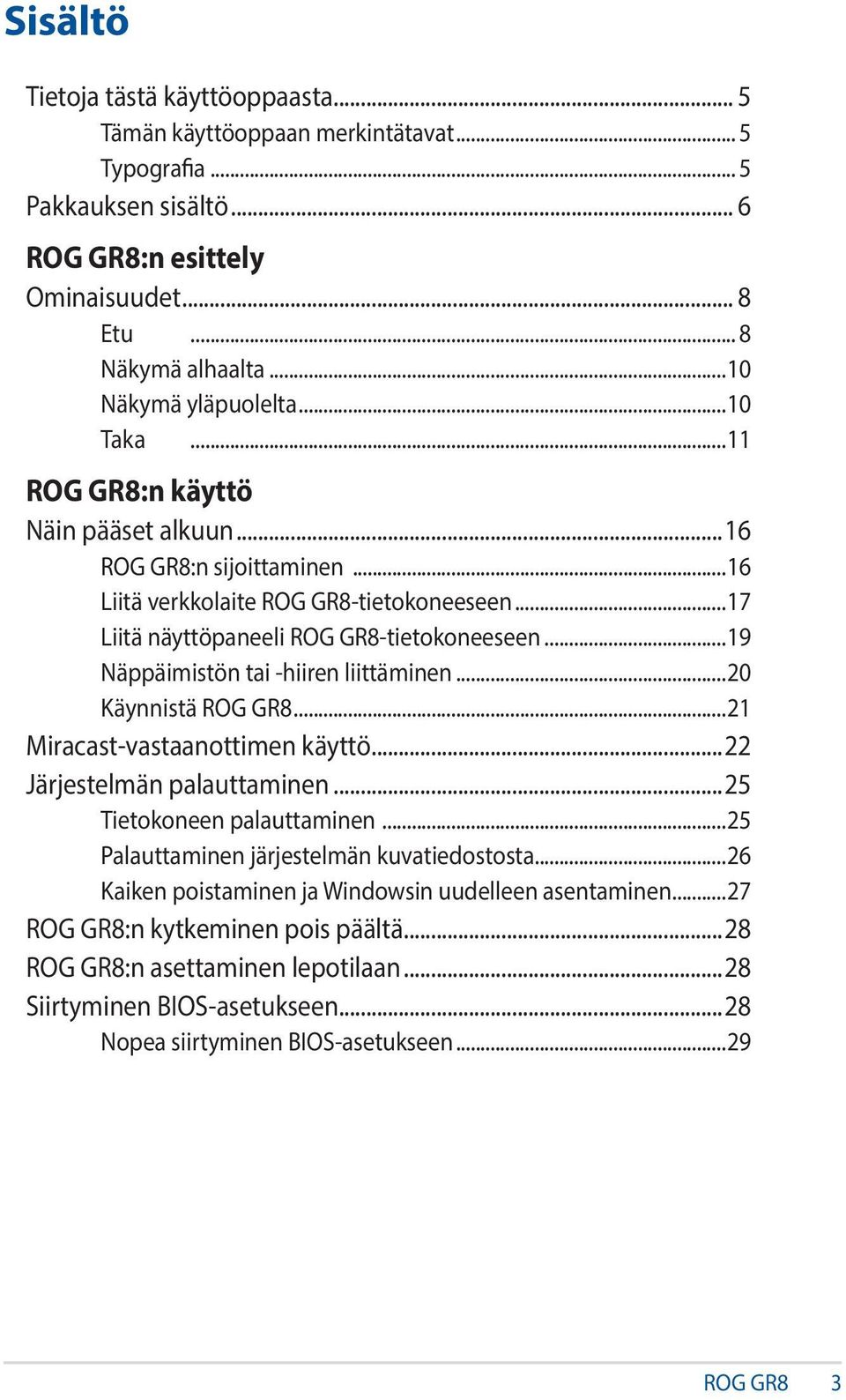 ..19 Näppäimistön tai -hiiren liittäminen...20 Käynnistä ROG GR8...21 Miracast-vastaanottimen käyttö...22 Järjestelmän palauttaminen...25 Tietokoneen palauttaminen.