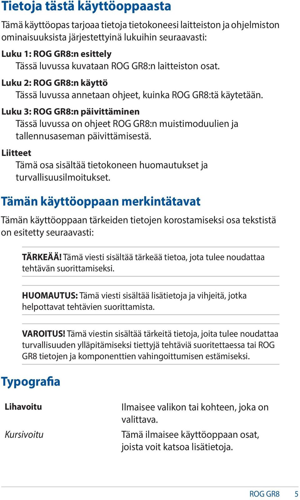 Luku 3: ROG GR8:n päivittäminen Tässä luvussa on ohjeet ROG GR8:n muistimoduulien ja tallennusaseman päivittämisestä. Liitteet Tämä osa sisältää tietokoneen huomautukset ja turvallisuusilmoitukset.