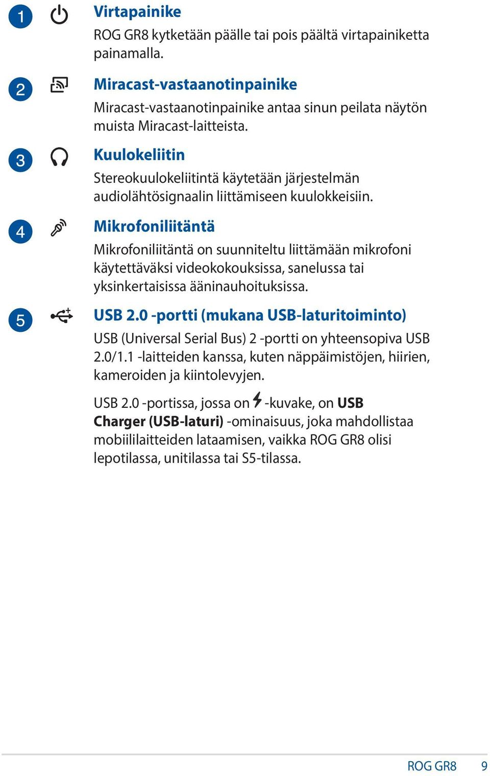 Mikrofoniliitäntä Mikrofoniliitäntä on suunniteltu liittämään mikrofoni käytettäväksi videokokouksissa, sanelussa tai yksinkertaisissa ääninauhoituksissa. USB 2.