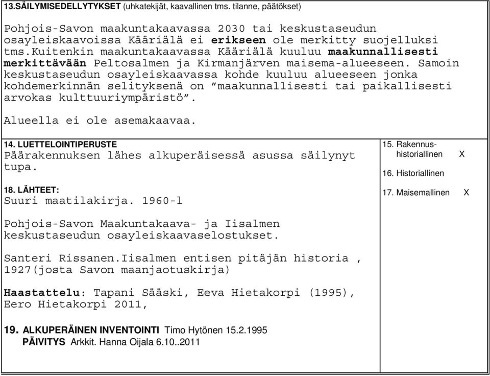 Samoin keskustaseudun osayleiskaavassa kohde kuuluu alueeseen jonka kohdemerkinnän selityksenä on maakunnallisesti tai paikallisesti arvokas kulttuuriympäristö. Alueella ei ole asemakaavaa. 14.