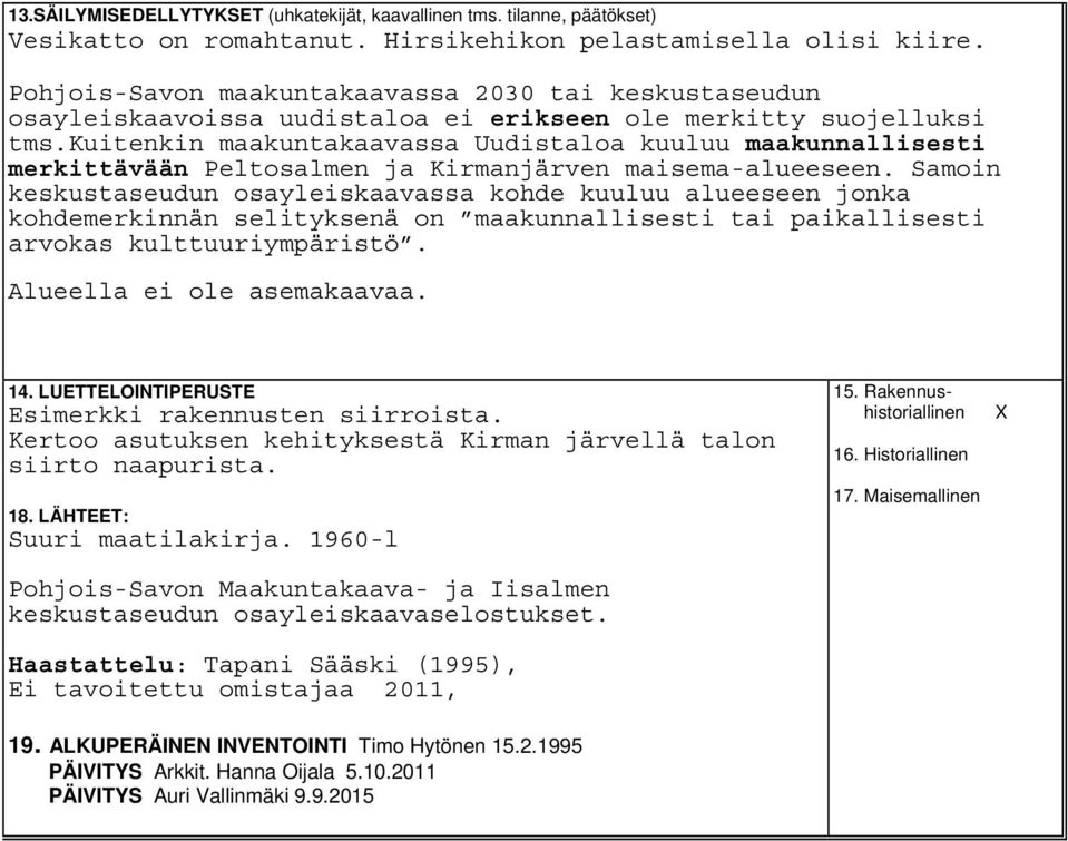 kuitenkin maakuntakaavassa Uudistaloa kuuluu maakunnallisesti merkittävään Peltosalmen ja Kirmanjärven maisema-alueeseen.