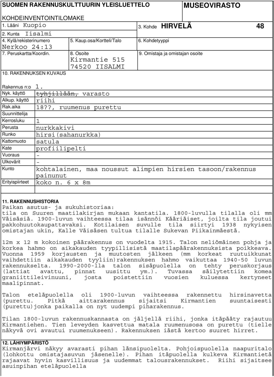 ?, ruumenus purettu Suunnittelija Kerrosluku 1 Perusta Runko Kattomuoto Kate Vuoraus - nurkkakivi hirsi(sahanurkka) satula profiilipelti 9.