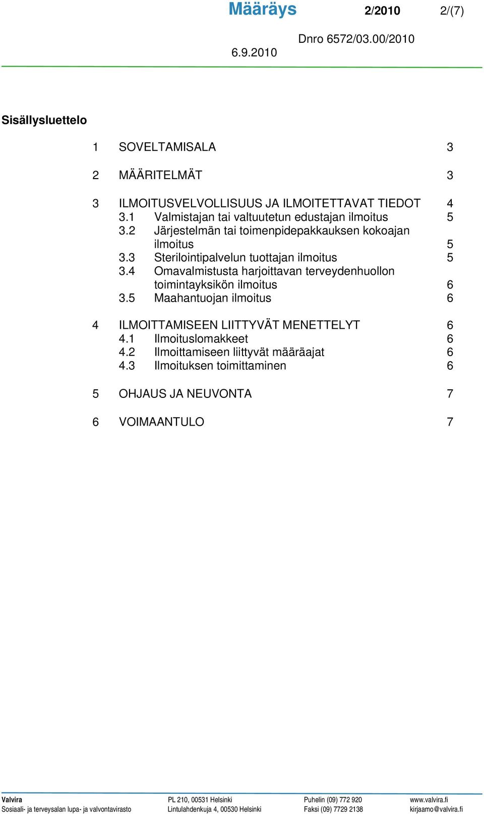 3 Sterilointipalvelun tuottajan ilmoitus 5 3.4 Omavalmistusta harjoittavan terveydenhuollon toimintayksikön ilmoitus 6 3.