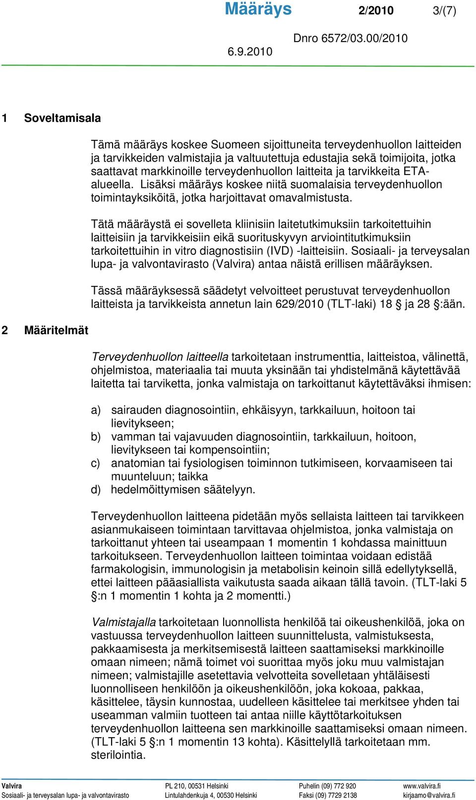 Tätä määräystä ei sovelleta kliinisiin laitetutkimuksiin tarkoitettuihin laitteisiin ja tarvikkeisiin eikä suorituskyvyn arviointitutkimuksiin tarkoitettuihin in vitro diagnostisiin (IVD)