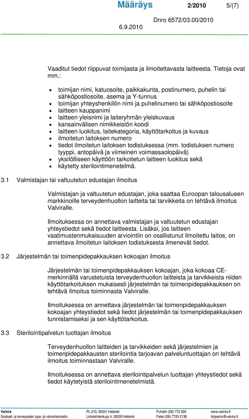 yleisnimi ja laiteryhmän yleiskuvaus kansainvälisen nimikkeistön koodi laitteen luokitus, laitekategoria, käyttötarkoitus ja kuvaus ilmoitetun laitoksen numero tiedot ilmoitetun laitoksen