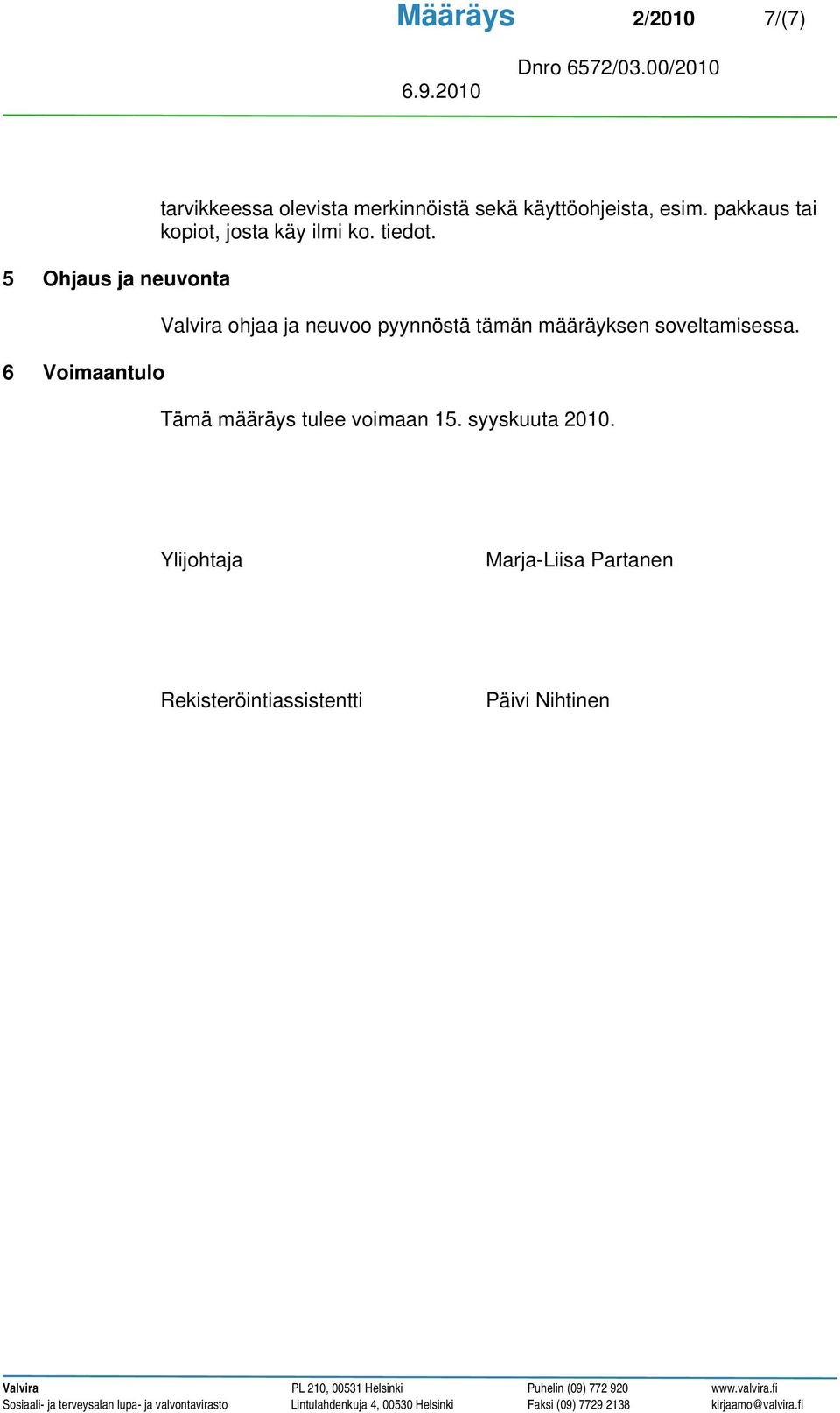 Valvira ohjaa ja neuvoo pyynnöstä tämän määräyksen soveltamisessa.