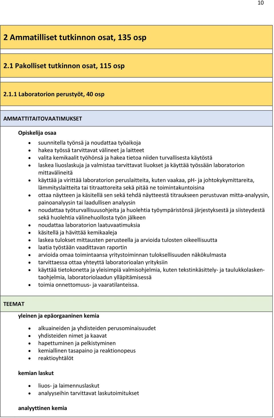 laboratorion mittavälineitä käyttää ja virittää laboratorion peruslaitteita, kuten vaakaa, ph ja johtokykymittareita, lämmityslaitteita tai titraattoreita sekä pitää ne toimintakuntoisina ottaa