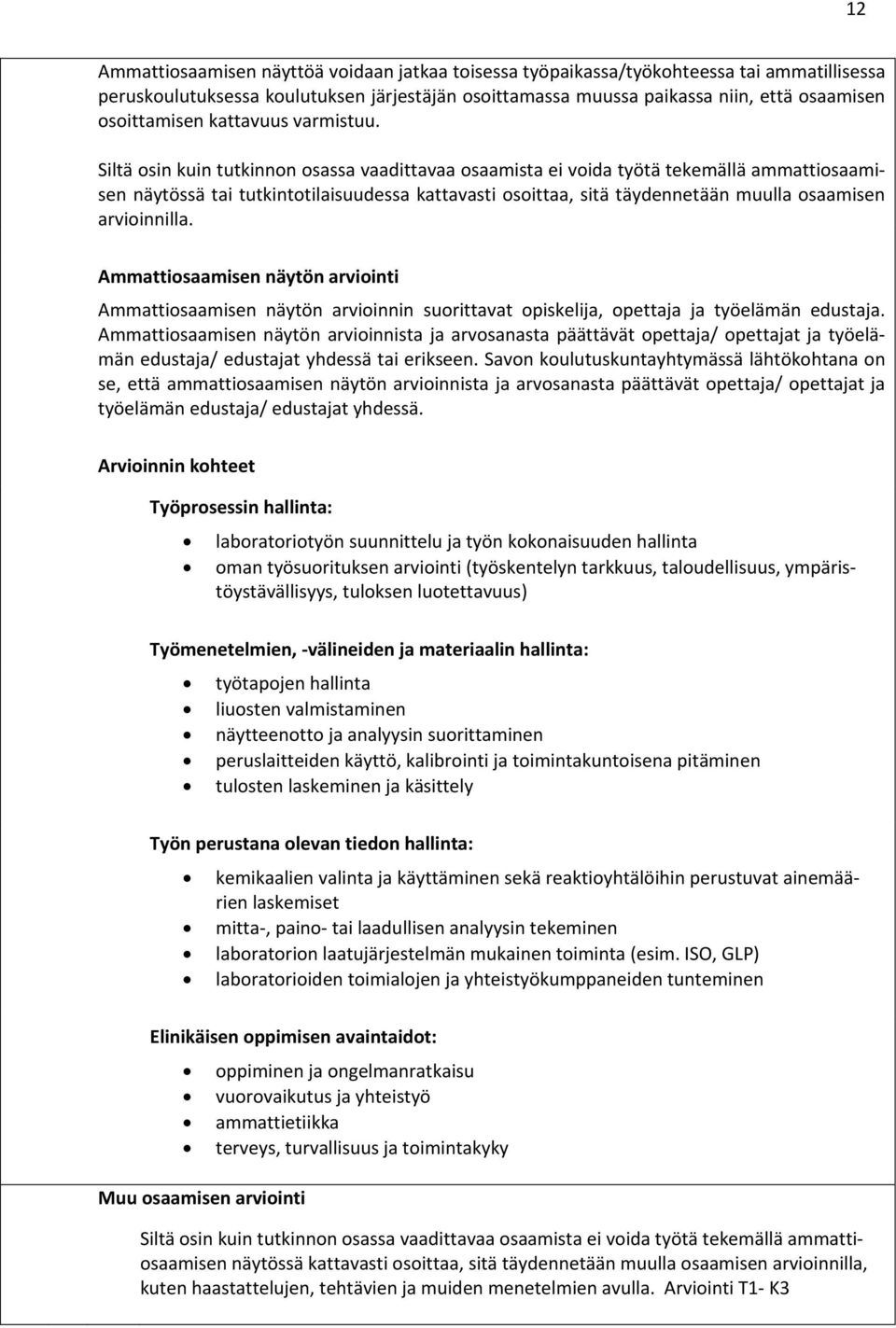 Siltä osin kuin tutkinnon osassa vaadittavaa osaamista ei voida työtä tekemällä ammattiosaamisen näytössä tai tutkintotilaisuudessa kattavasti osoittaa, sitä täydennetään muulla osaamisen