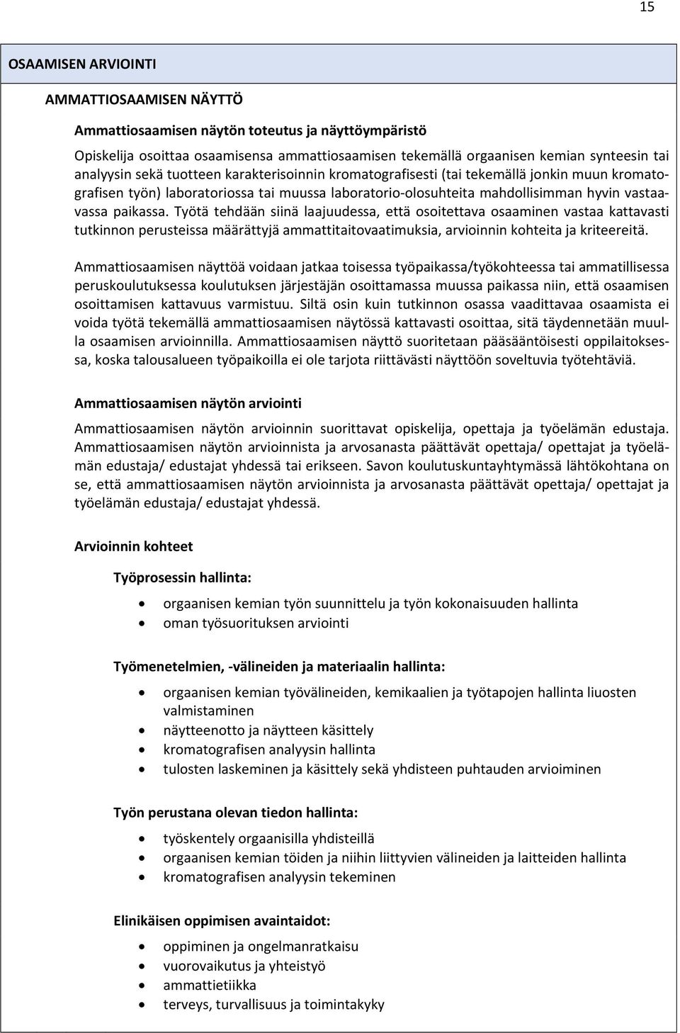 Työtä tehdään siinä laajuudessa, että osoitettava osaaminen vastaa kattavasti tutkinnon perusteissa määrättyjä ammattitaitovaatimuksia, arvioinnin kohteita ja kriteereitä.