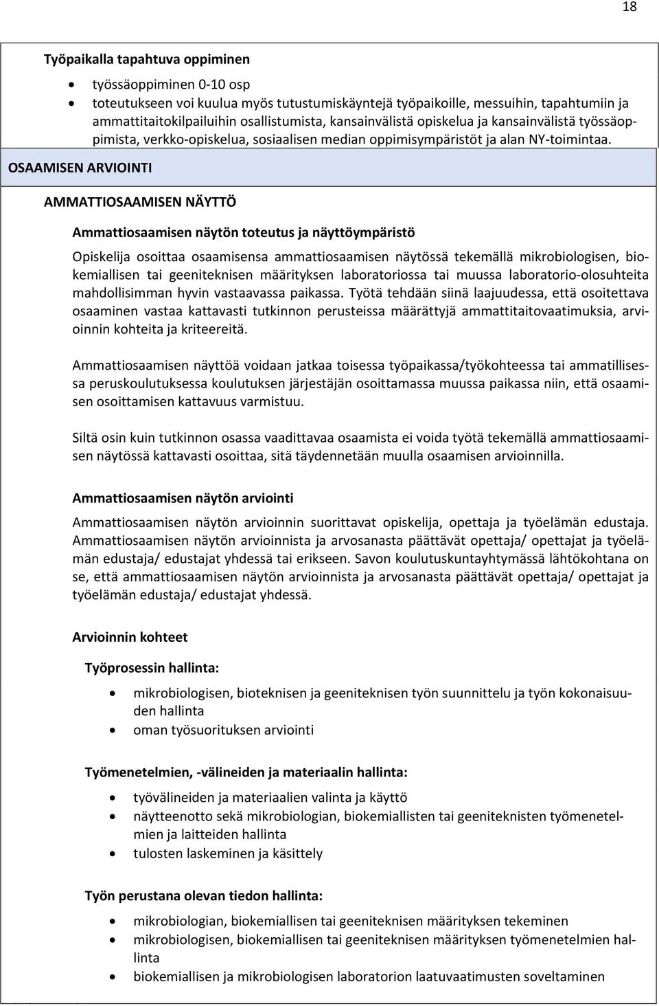 AMMATTIOSAAMISEN NÄYTTÖ Ammattiosaamisen näytön toteutus ja näyttöympäristö Opiskelija osoittaa osaamisensa ammattiosaamisen näytössä tekemällä mikrobiologisen, biokemiallisen tai geeniteknisen