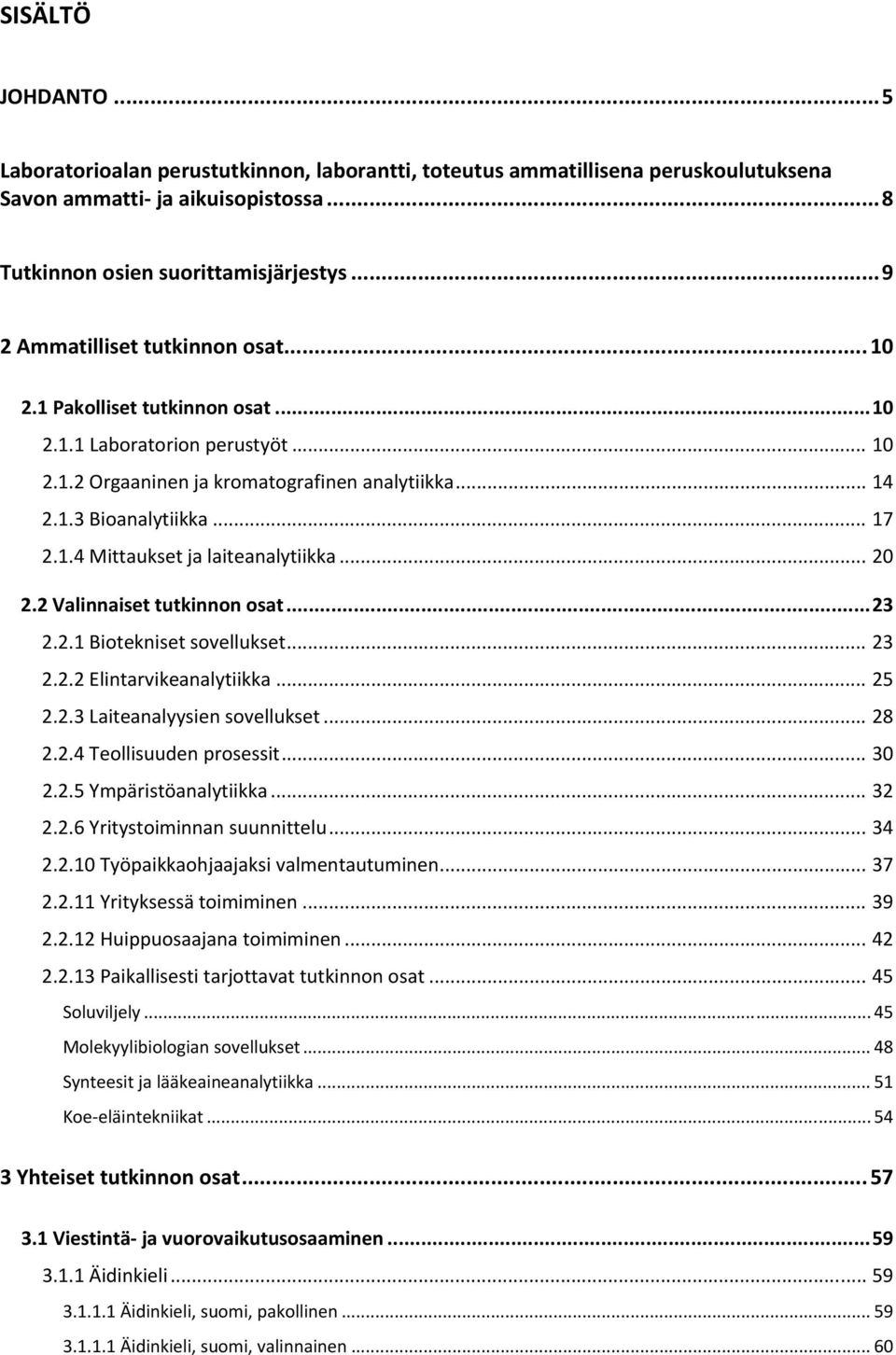 .. 20 2.2 Valinnaiset tutkinnon osat... 23 2.2.1 Biotekniset sovellukset... 23 2.2.2 Elintarvikeanalytiikka... 25 2.2.3 Laiteanalyysien sovellukset... 28 2.2.4 Teollisuuden prosessit... 30 2.2.5 Ympäristöanalytiikka.