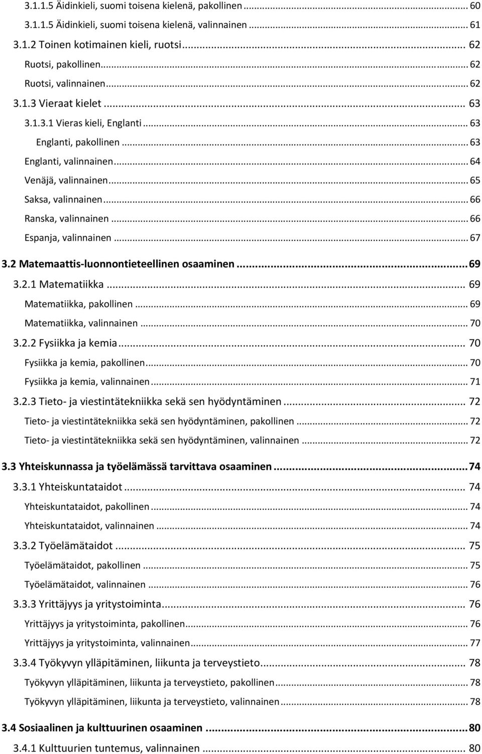 .. 66 Ranska, valinnainen... 66 Espanja, valinnainen... 67 3.2 Matemaattis luonnontieteellinen osaaminen... 69 3.2.1 Matematiikka... 69 Matematiikka, pakollinen... 69 Matematiikka, valinnainen... 70 3.