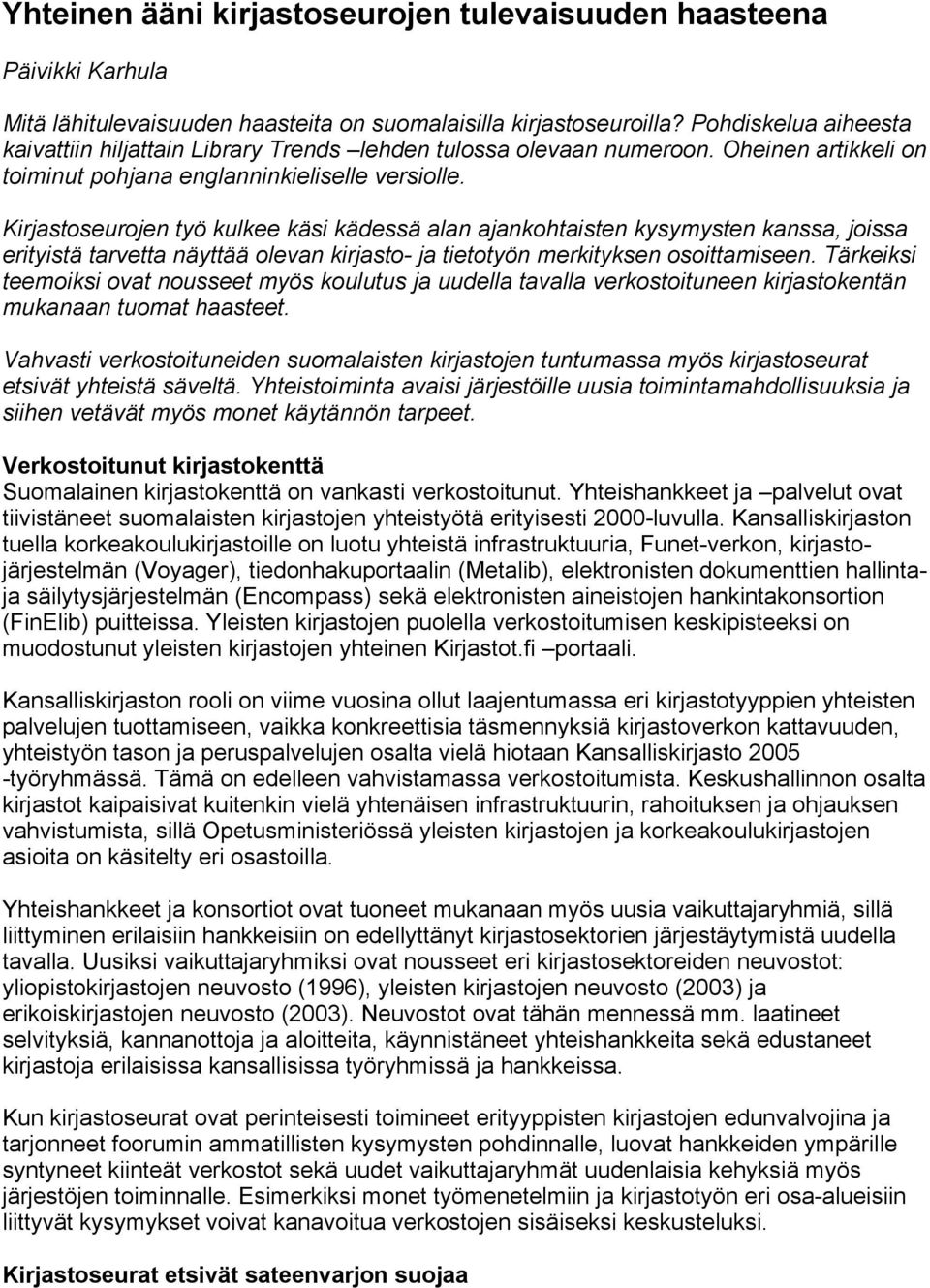 Kirjastoseurojen työ kulkee käsi kädessä alan ajankohtaisten kysymysten kanssa, joissa erityistä tarvetta näyttää olevan kirjasto- ja tietotyön merkityksen osoittamiseen.