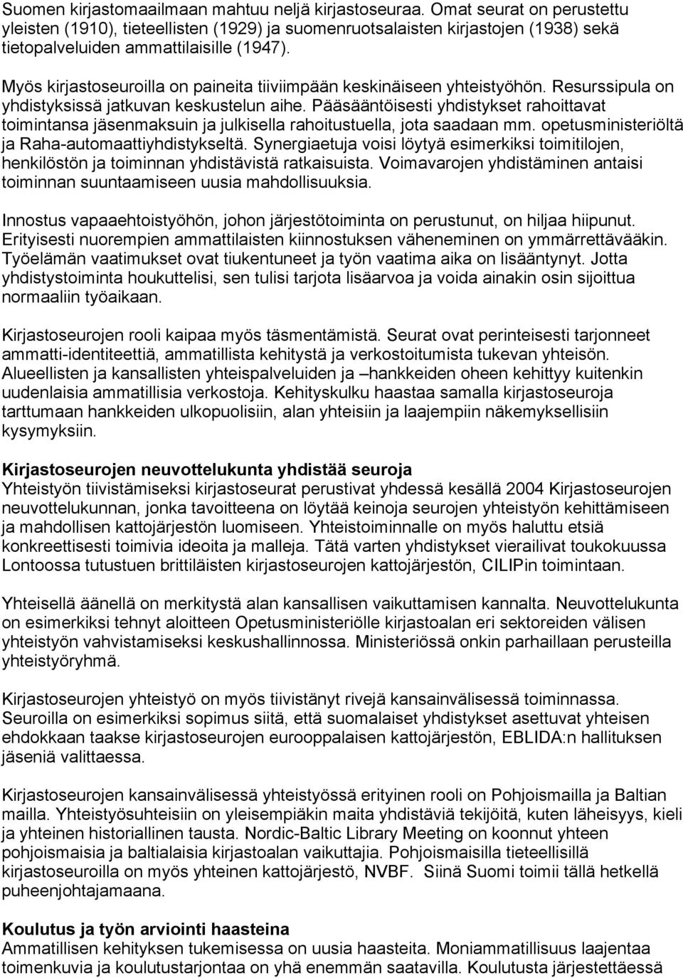 Myös kirjastoseuroilla on paineita tiiviimpään keskinäiseen yhteistyöhön. Resurssipula on yhdistyksissä jatkuvan keskustelun aihe.