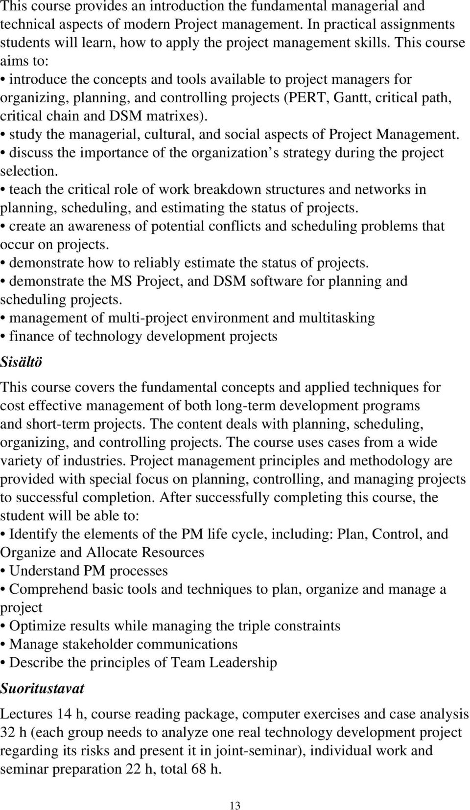 This course aims to: introduce the concepts and tools available to project managers for organizing, planning, and controlling projects (PERT, Gantt, critical path, critical chain and DSM matrixes).