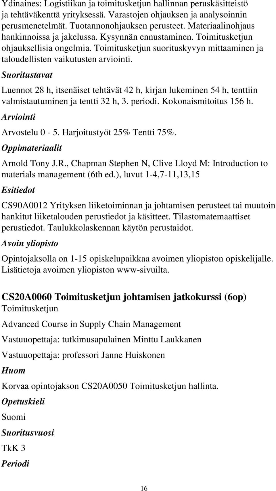 Luennot 28 h, itsenäiset tehtävät 42 h, kirjan lukeminen 54 h, tenttiin valmistautuminen ja tentti 32 h, 3. periodi. Kokonaismitoitus 156 h. Arvostelu 0-5. Harjoitustyöt 25% Tentti 75%. Arnold Tony J.