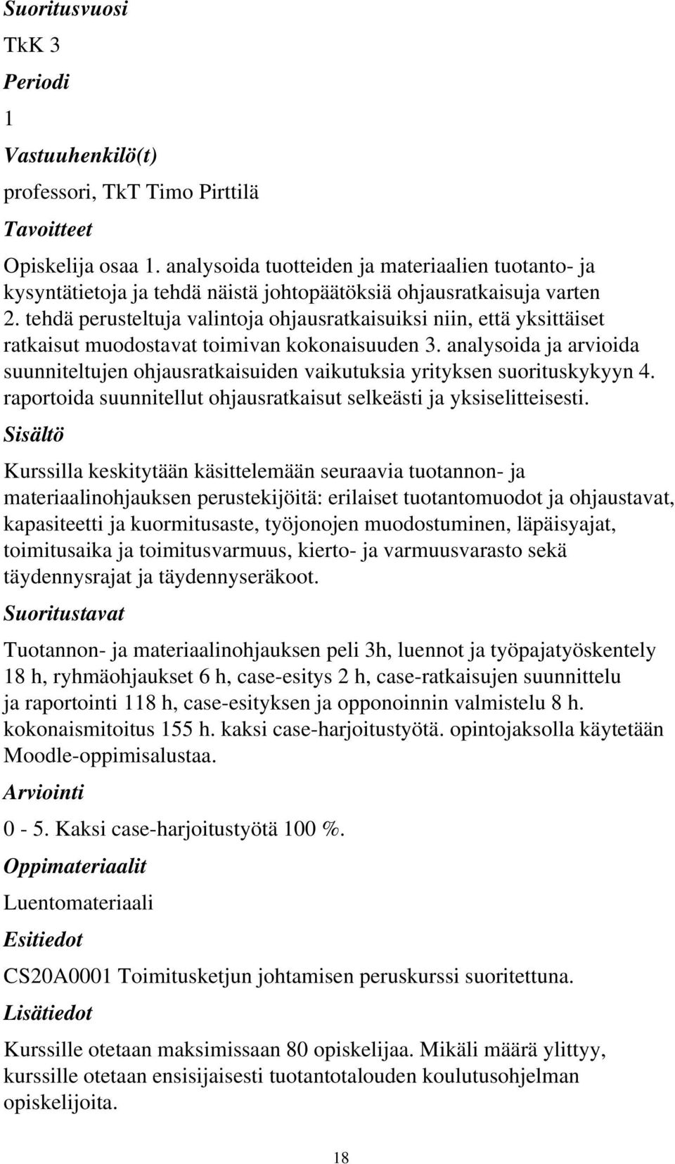 analysoida ja arvioida suunniteltujen ohjausratkaisuiden vaikutuksia yrityksen suorituskykyyn 4. raportoida suunnitellut ohjausratkaisut selkeästi ja yksiselitteisesti.