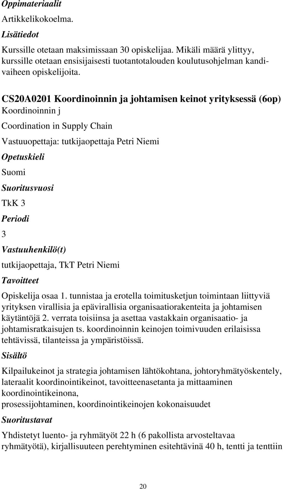 Opiskelija osaa 1. tunnistaa ja erotella toimitusketjun toimintaan liittyviä yrityksen virallisia ja epävirallisia organisaatiorakenteita ja johtamisen käytäntöjä 2.