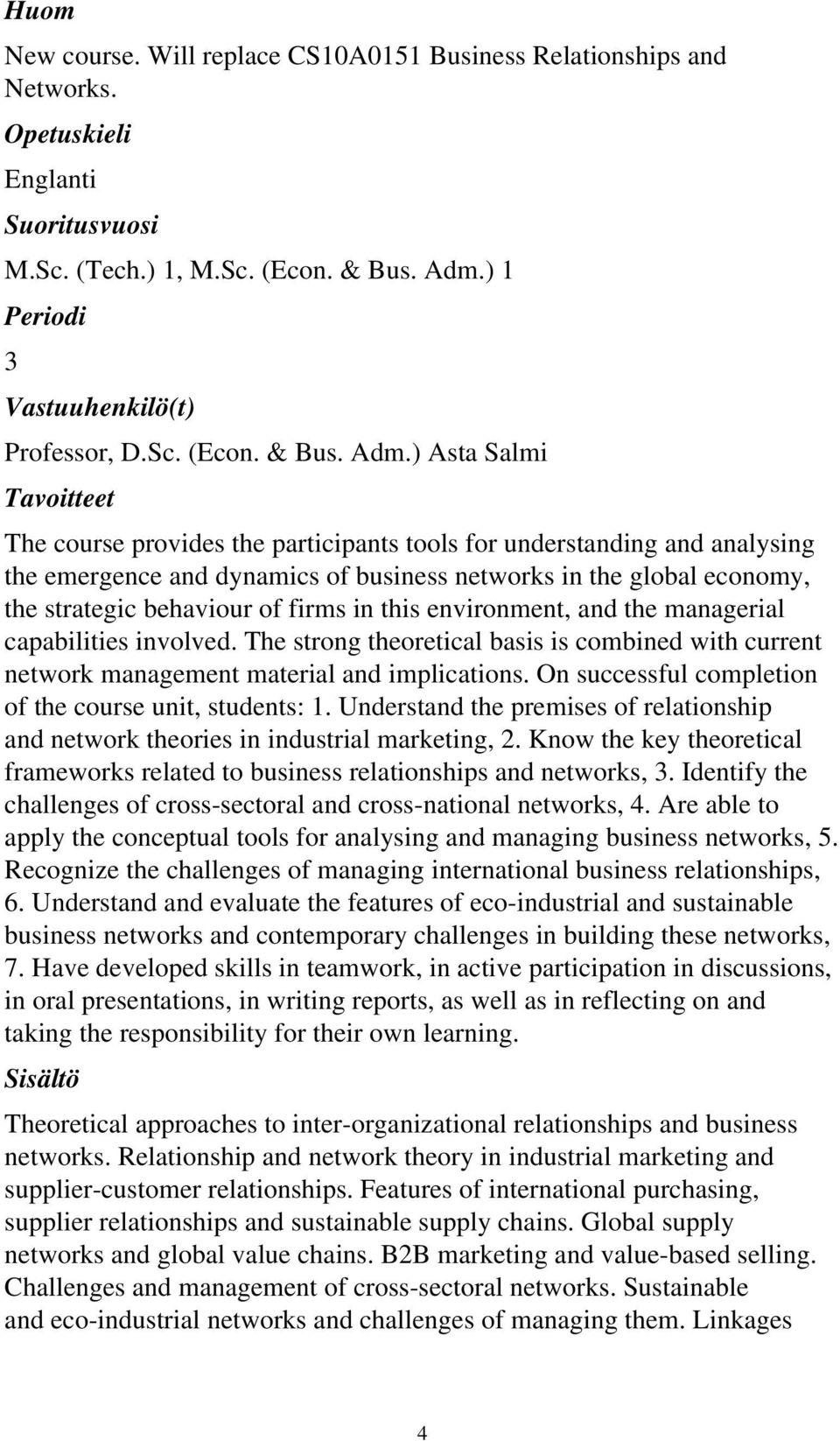 ) Asta Salmi The course provides the participants tools for understanding and analysing the emergence and dynamics of business networks in the global economy, the strategic behaviour of firms in this