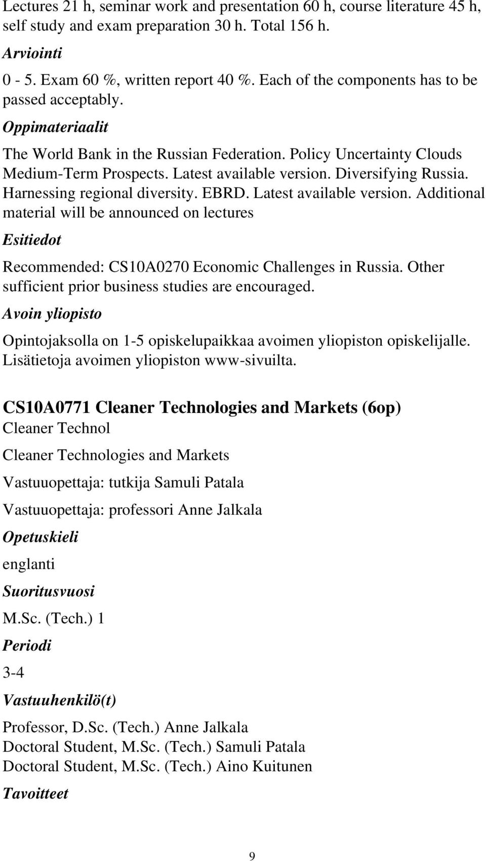 Harnessing regional diversity. EBRD. Latest available version. Additional material will be announced on lectures Esitiedot Recommended: CS10A0270 Economic Challenges in Russia.